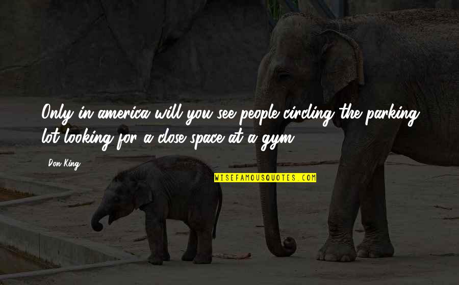 Pentru Totdeauna Quotes By Don King: Only in america will you see people circling Pentru Totdeauna Quotes By Don King: Only in america will you see people circling