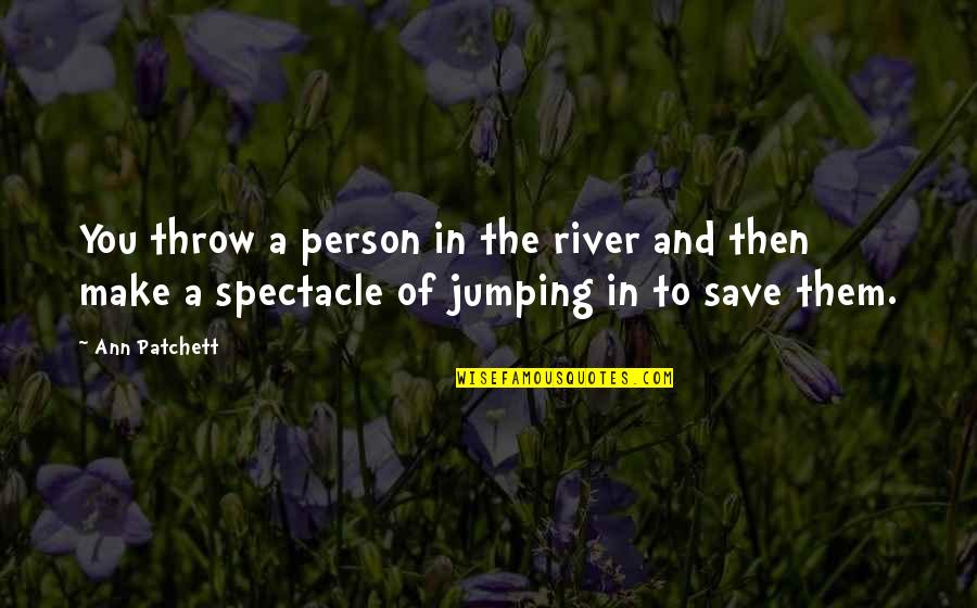 Pentsiwa Quansah Quotes By Ann Patchett: You throw a person in the river and