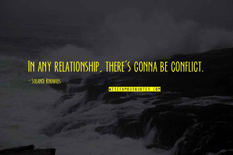 Pentti Glan Quotes By Solange Knowles: In any relationship, there's gonna be conflict.