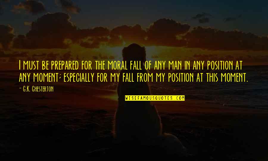 Pentucket Quotes By G.K. Chesterton: I must be prepared for the moral fall Pentucket Quotes By G.K. Chesterton: I must be prepared for the moral fall