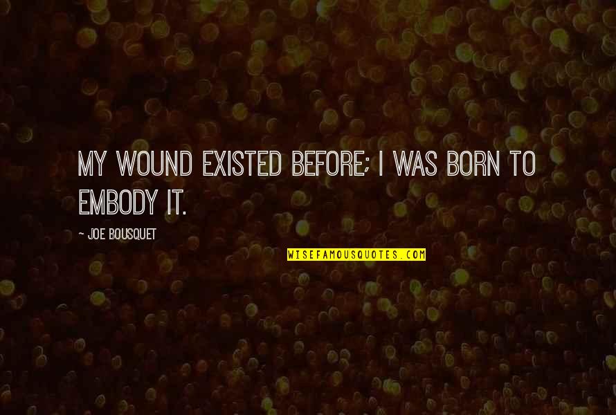 Pentuple Quotes By Joe Bousquet: My wound existed before; I was born to