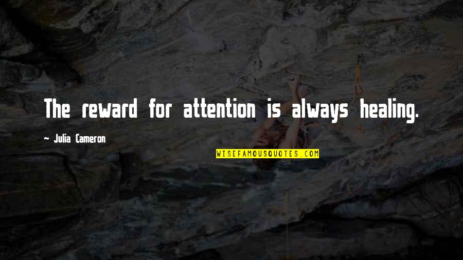 Pentupulent Quotes By Julia Cameron: The reward for attention is always healing. Pentupulent Quotes By Julia Cameron: The reward for attention is always healing.