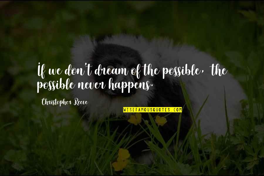 Penuche Quotes By Christopher Reeve: If we don't dream of the possible, the