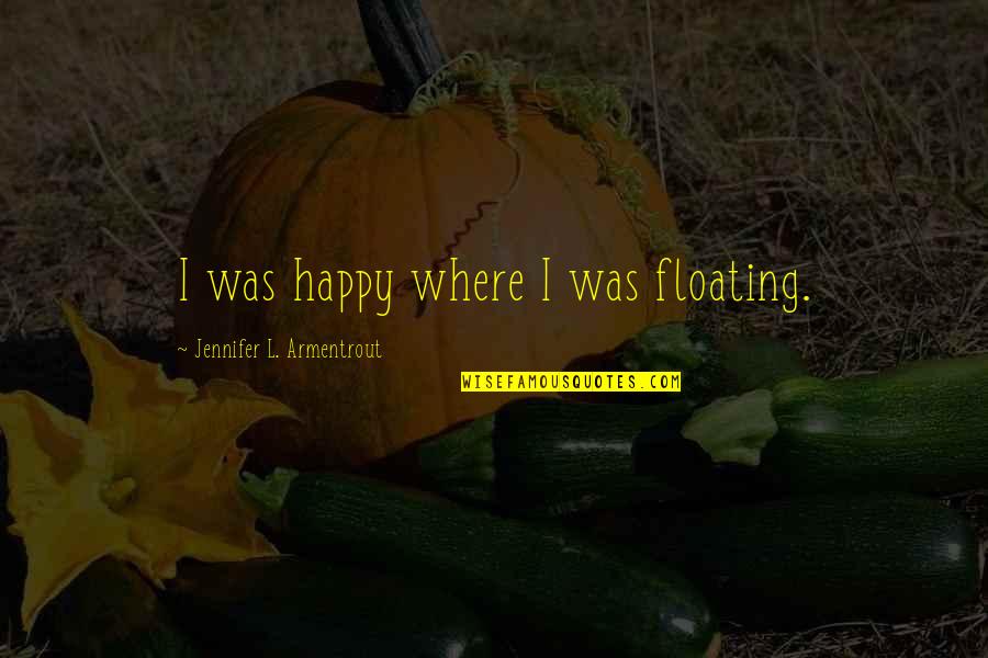 Penultimate Greek Quotes By Jennifer L. Armentrout: I was happy where I was floating.