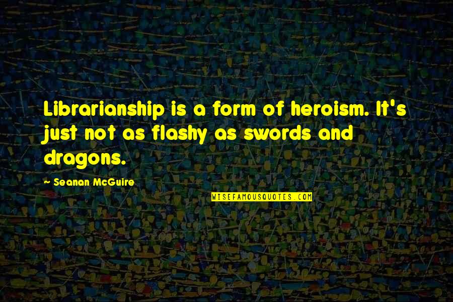 Penultimate Peril Quotes By Seanan McGuire: Librarianship is a form of heroism. It's just