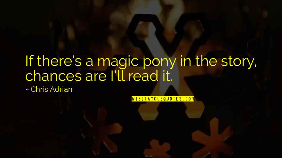 Penultimate Synonym Quotes By Chris Adrian: If there's a magic pony in the story,