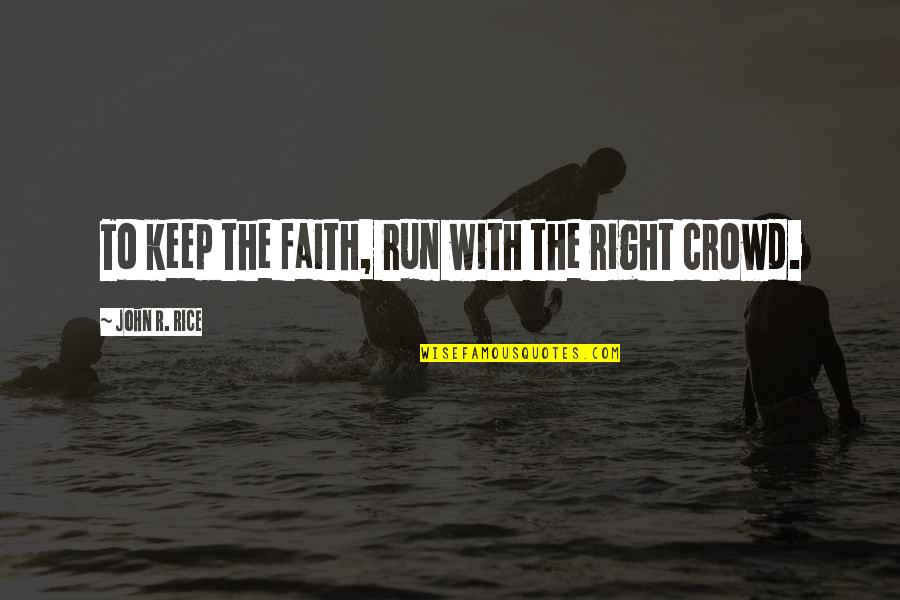 Penumbras Formed Quotes By John R. Rice: To keep the faith, run with the right Penumbras Formed Quotes By John R. Rice: To keep the faith, run with the right