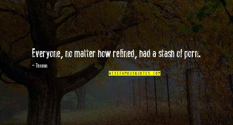 Penumbras Formed Quotes By Tinnean: Everyone, no matter how refined, had a stash