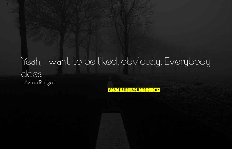 Penunjang Artinya Quotes By Aaron Rodgers: Yeah, I want to be liked, obviously. Everybody