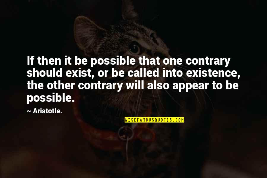 Penunuri Isela Quotes By Aristotle.: If then it be possible that one contrary
