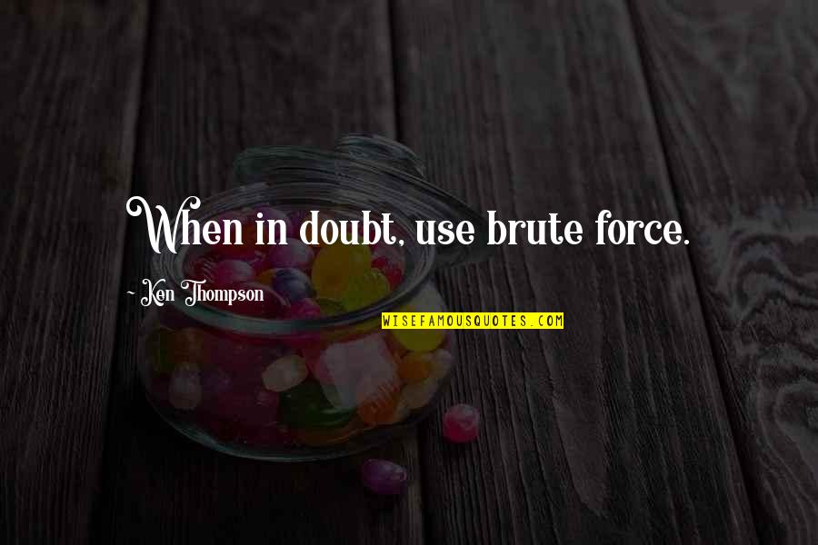 Penury In A Sentence Quotes By Ken Thompson: When in doubt, use brute force.