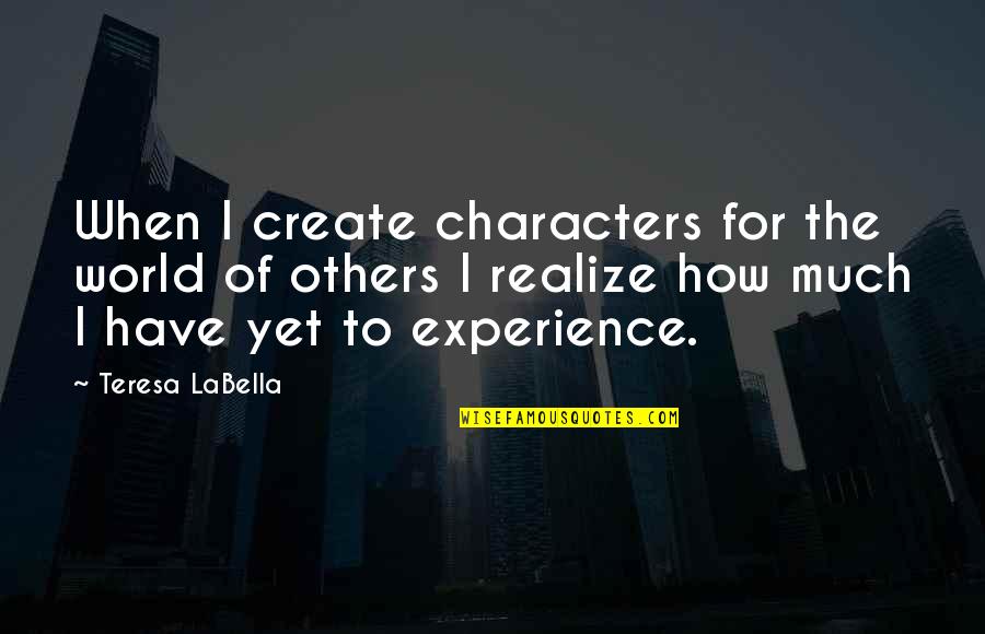 Penury In A Sentence Quotes By Teresa LaBella: When I create characters for the world of