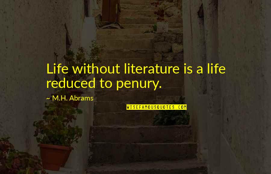 Penury Quotes By M.H. Abrams: Life without literature is a life reduced to
