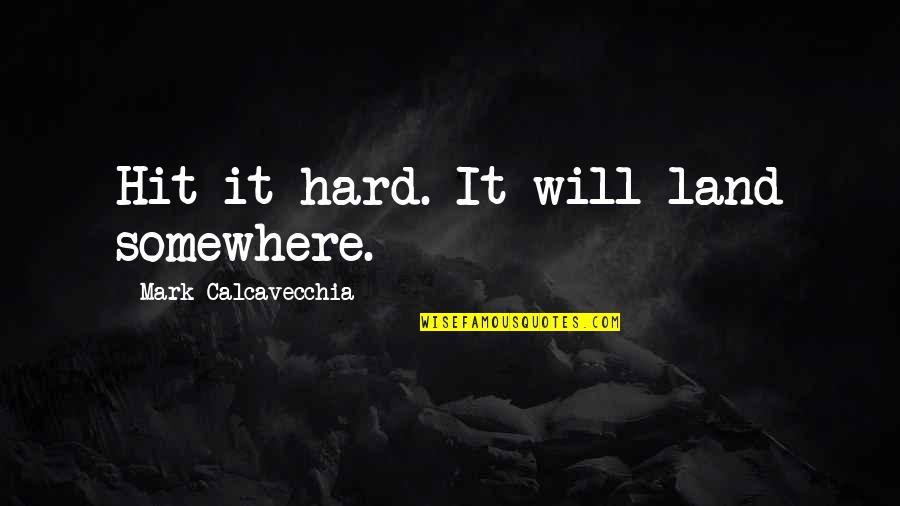 Penwipers Quotes By Mark Calcavecchia: Hit it hard. It will land somewhere.