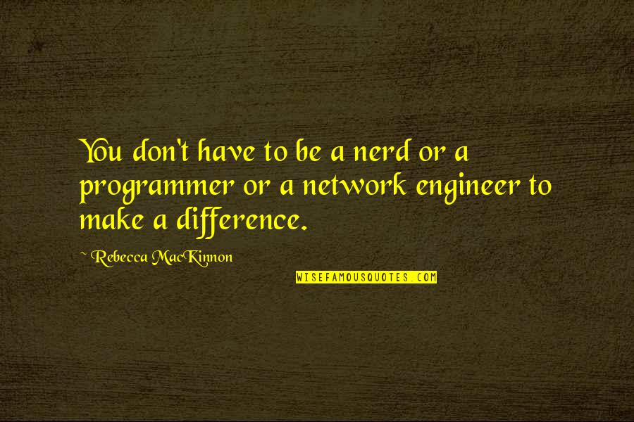 Penyabar In English Quotes By Rebecca MacKinnon: You don't have to be a nerd or Penyabar In English Quotes By Rebecca MacKinnon: You don't have to be a nerd or