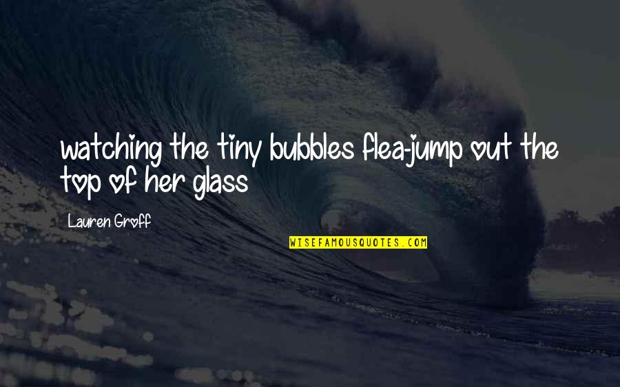 Penyair Quotes By Lauren Groff: watching the tiny bubbles flea-jump out the top