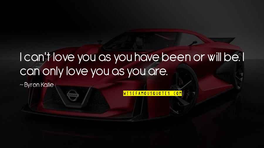 Penyakit Kusta Quotes By Byron Katie: I can't love you as you have been