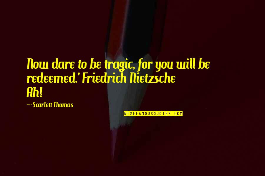 Penyakit Lupus Quotes By Scarlett Thomas: Now dare to be tragic, for you will