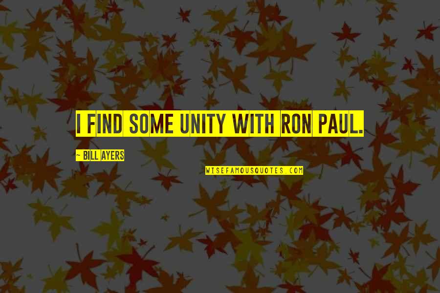 Penyamaran In English Quotes By Bill Ayers: I find some unity with Ron Paul.