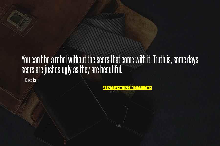 Penyayang In English Quotes By Criss Jami: You can't be a rebel without the scars Penyayang In English Quotes By Criss Jami: You can't be a rebel without the scars