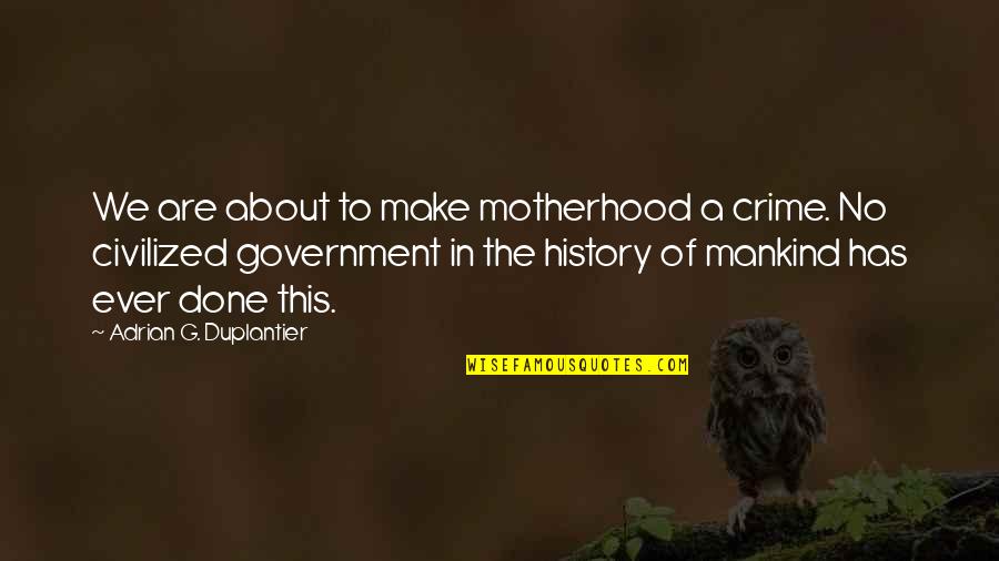 Penyayang Quotes By Adrian G. Duplantier: We are about to make motherhood a crime.