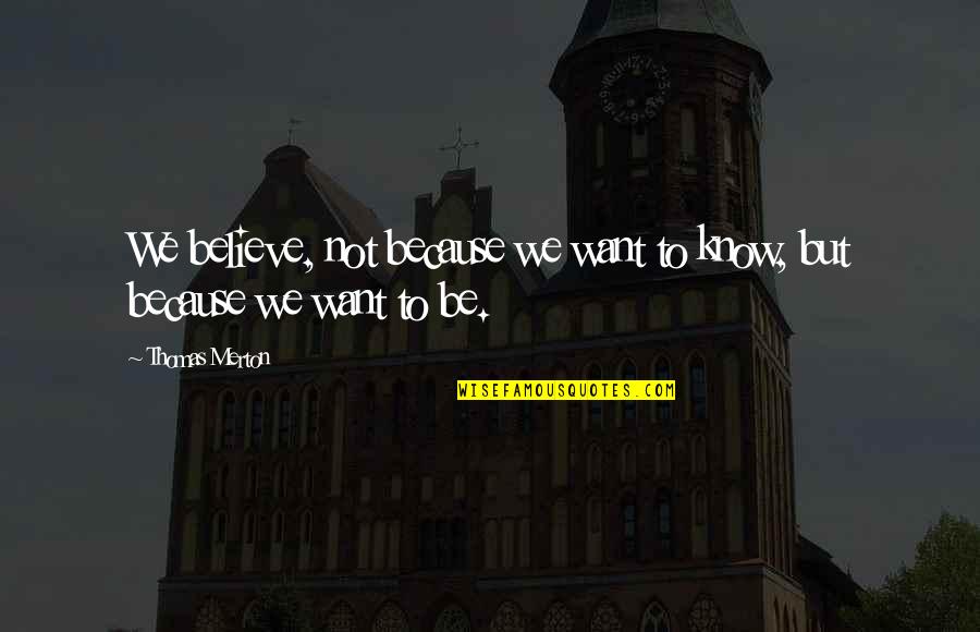 Penyebab Usus Quotes By Thomas Merton: We believe, not because we want to know,