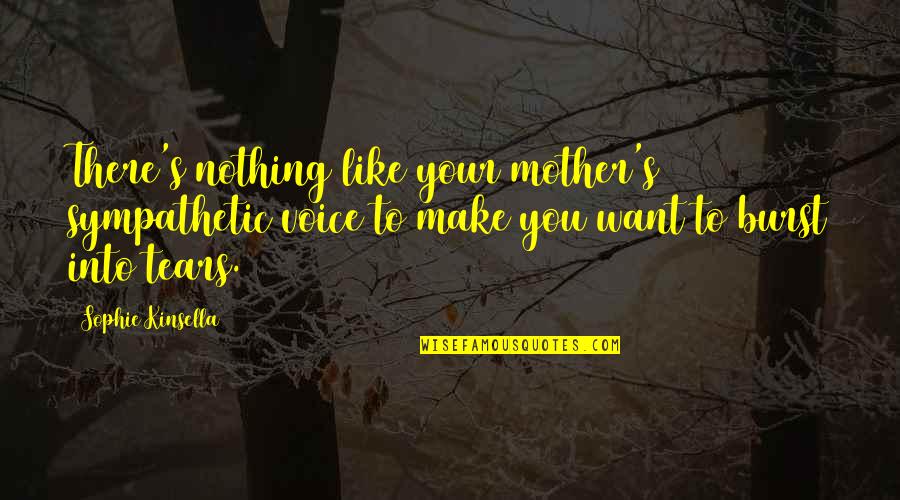 Penyebaran Quotes By Sophie Kinsella: There's nothing like your mother's sympathetic voice to Penyebaran Quotes By Sophie Kinsella: There's nothing like your mother's sympathetic voice to