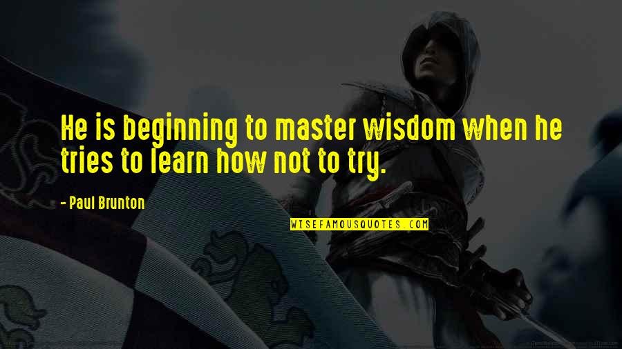 Penyelenggaraan Pendidikan Quotes By Paul Brunton: He is beginning to master wisdom when he