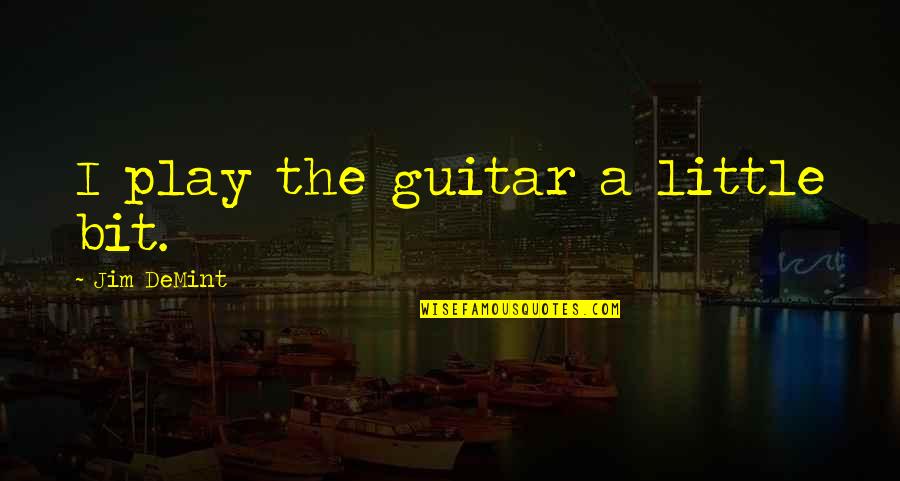 Penyeliaan In English Quotes By Jim DeMint: I play the guitar a little bit.