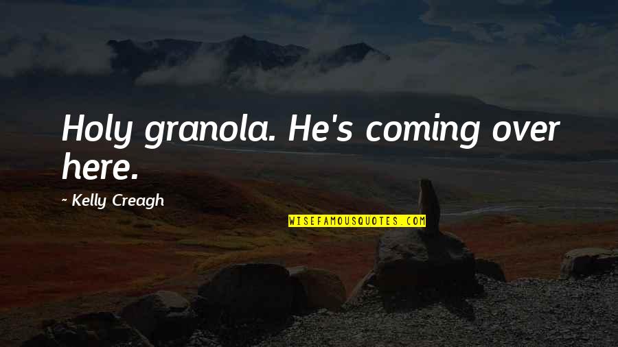 Penyempurnaan Kurikulum Quotes By Kelly Creagh: Holy granola. He's coming over here.