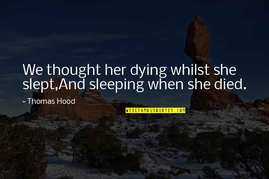 Penyempurnaan Kurikulum Quotes By Thomas Hood: We thought her dying whilst she slept,And sleeping