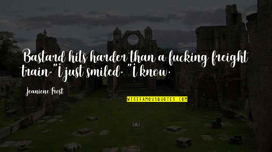 Penyumbang Devisa Quotes By Jeaniene Frost: Bastard hits harder than a fucking freight train."I