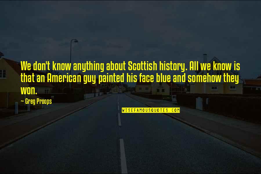 Penzell Andrew Quotes By Greg Proops: We don't know anything about Scottish history. All Penzell Andrew Quotes By Greg Proops: We don't know anything about Scottish history. All