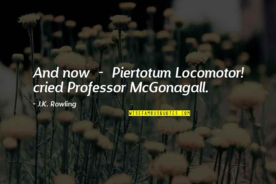 Penzell Andrew Quotes By J.K. Rowling: And now - Piertotum Locomotor! cried Professor McGonagall. Penzell Andrew Quotes By J.K. Rowling: And now - Piertotum Locomotor! cried Professor McGonagall.