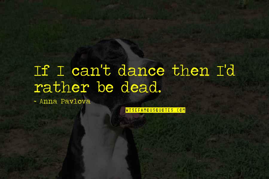 Penzella Quotes By Anna Pavlova: If I can't dance then I'd rather be