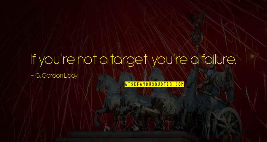 Peolme Quotes By G. Gordon Liddy: If you're not a target, you're a failure.