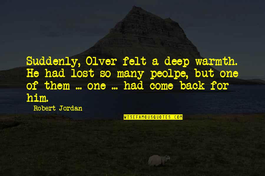 Peolpe Quotes By Robert Jordan: Suddenly, Olver felt a deep warmth. He had Peolpe Quotes By Robert Jordan: Suddenly, Olver felt a deep warmth. He had