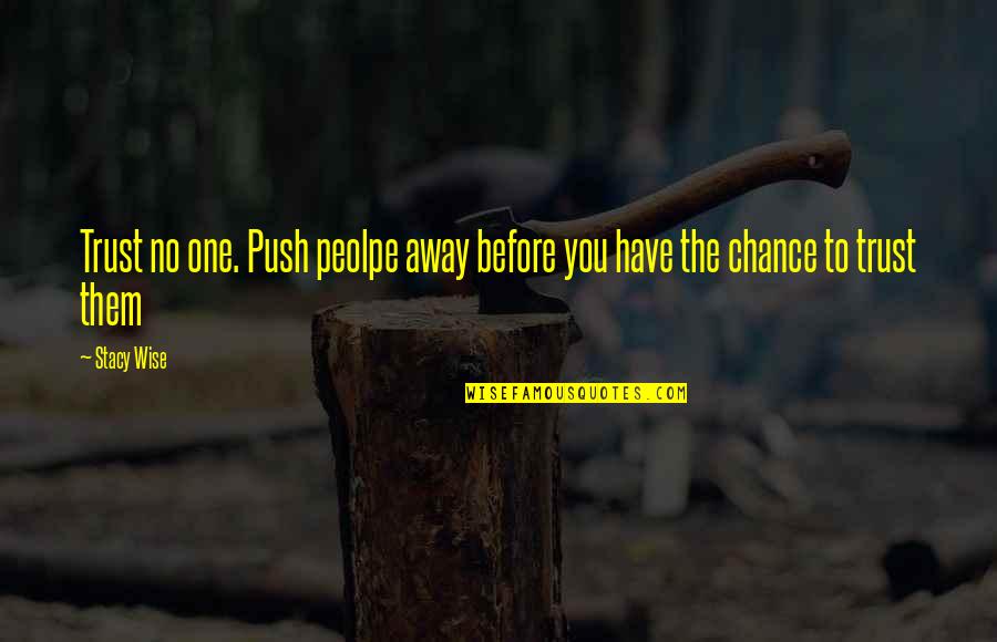 Peolpe Quotes By Stacy Wise: Trust no one. Push peolpe away before you
