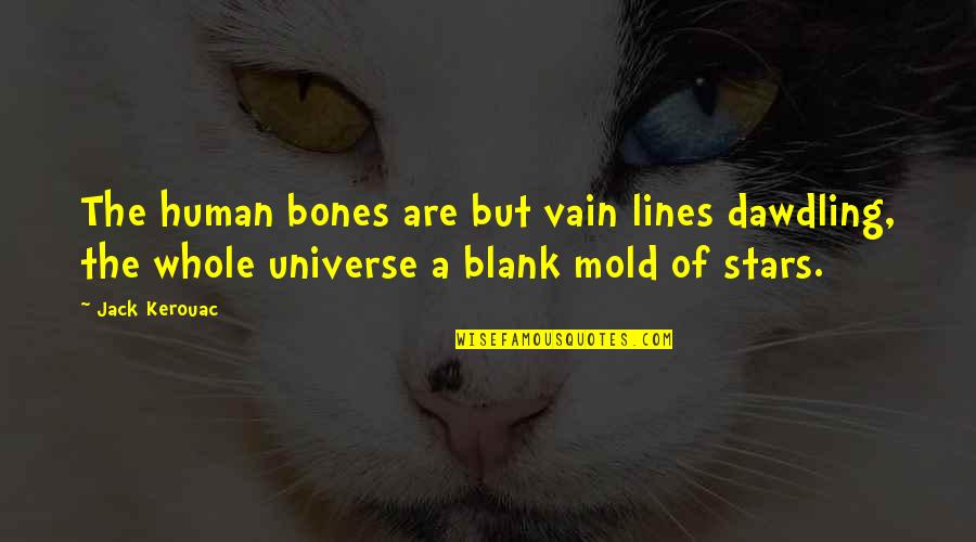 Peon Quotes By Jack Kerouac: The human bones are but vain lines dawdling,