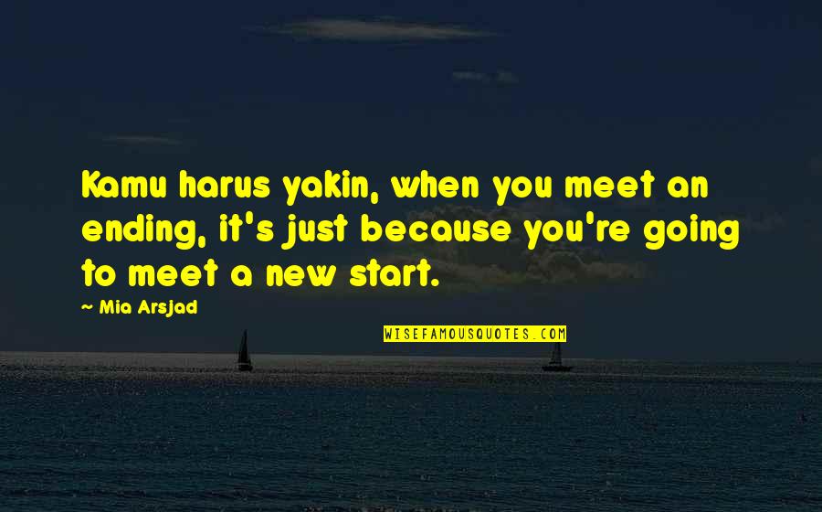 Peon Quotes By Mia Arsjad: Kamu harus yakin, when you meet an ending,