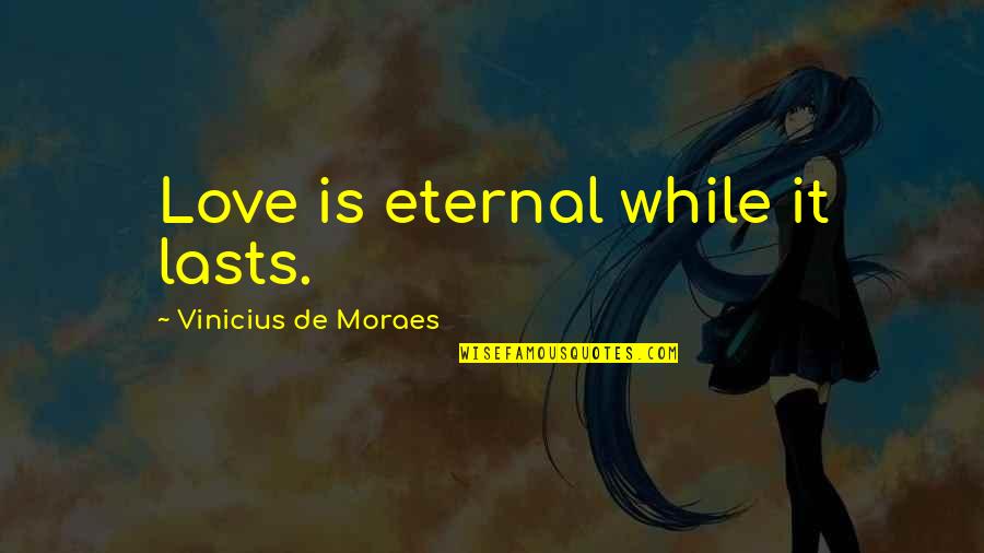 Peonage Define Quotes By Vinicius De Moraes: Love is eternal while it lasts.