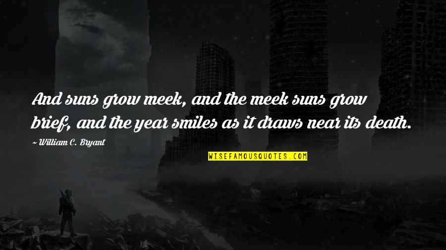 Peonage Slavery Quotes By William C. Bryant: And suns grow meek, and the meek suns