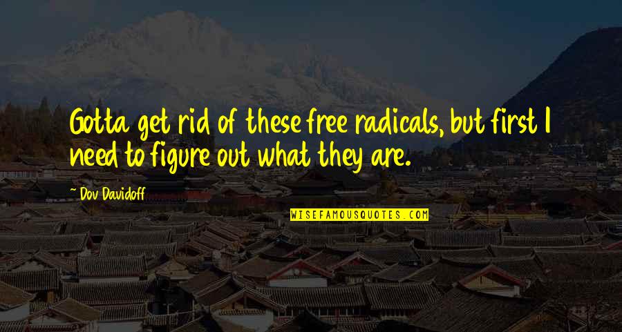 Peones Aislados Quotes By Dov Davidoff: Gotta get rid of these free radicals, but