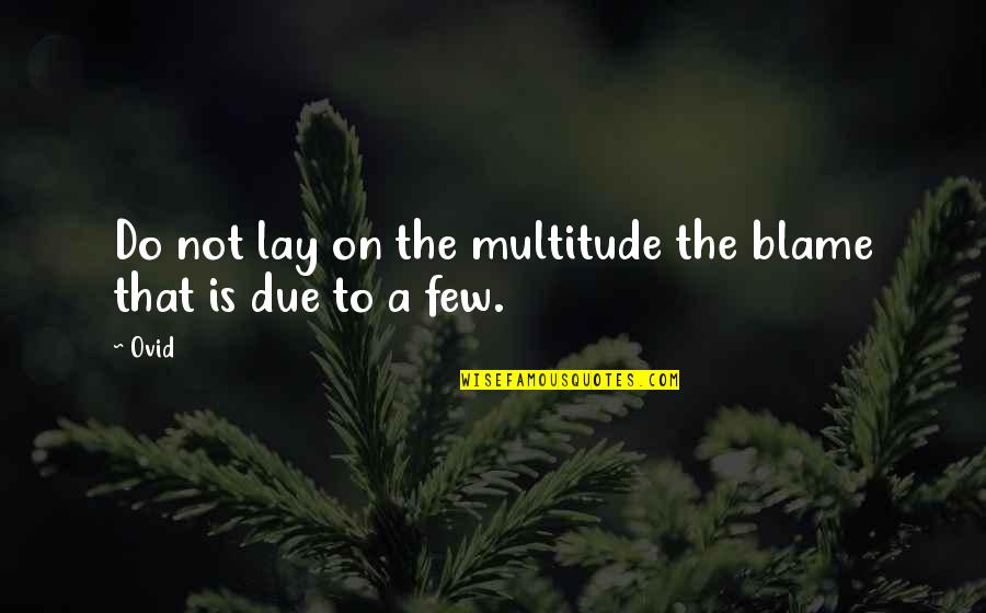Peonies Quotes By Ovid: Do not lay on the multitude the blame