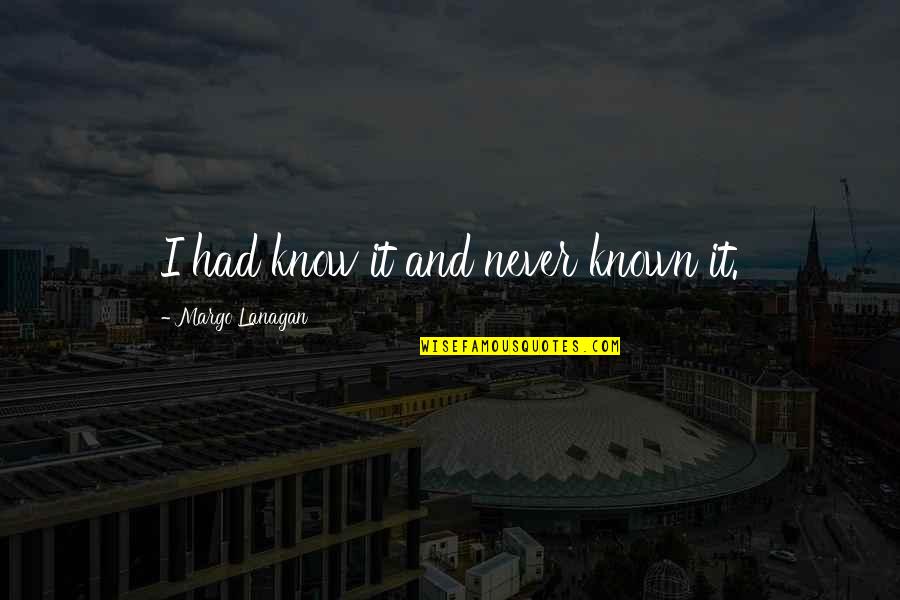 Peons Asleep Quotes By Margo Lanagan: I had know it and never known it. Peons Asleep Quotes By Margo Lanagan: I had know it and never known it.