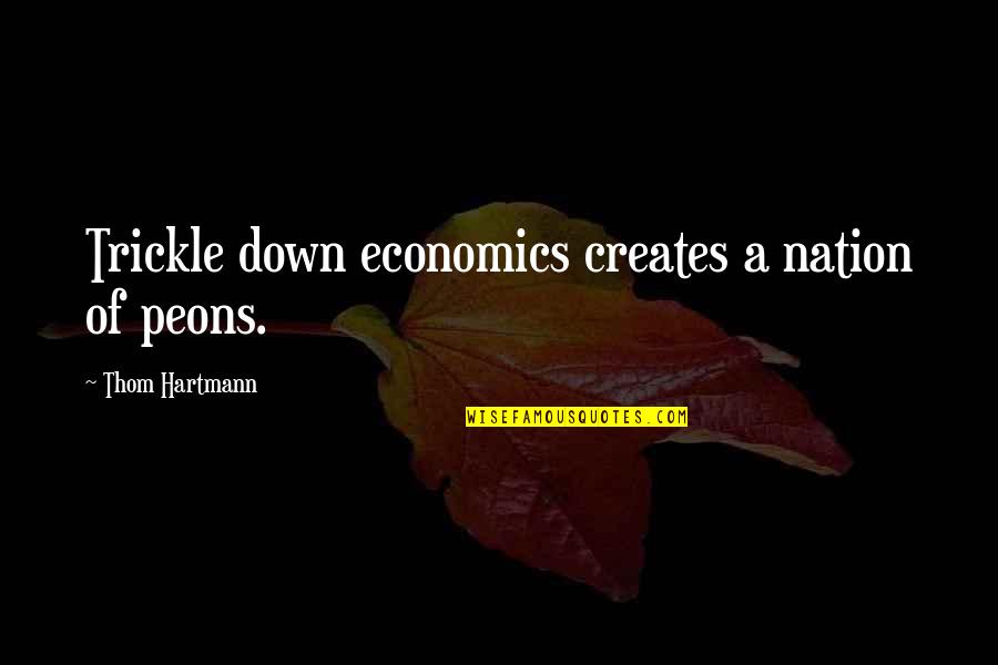 Peons Quotes By Thom Hartmann: Trickle down economics creates a nation of peons.