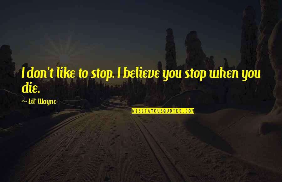 Peony Pavilion Quotes By Lil' Wayne: I don't like to stop. I believe you