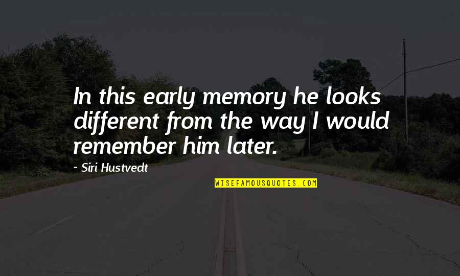 Peony Yip Quotes By Siri Hustvedt: In this early memory he looks different from