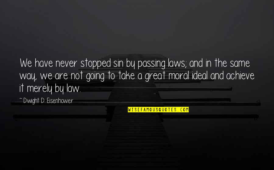 Peonz S J T Kok Online Quotes By Dwight D. Eisenhower: We have never stopped sin by passing laws; Peonz S J T Kok Online Quotes By Dwight D. Eisenhower: We have never stopped sin by passing laws;