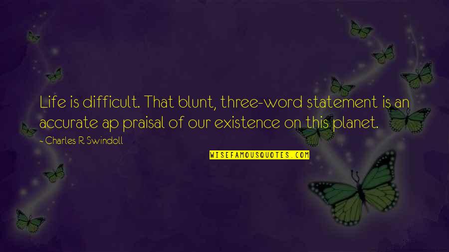 Peonz S J T Kok Quotes By Charles R. Swindoll: Life is difficult. That blunt, three-word statement is
